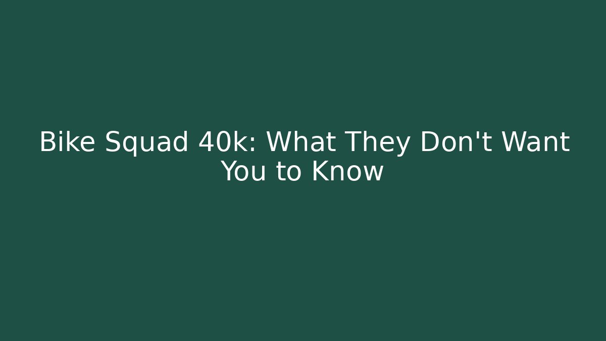 Bike Squad 40k: What They Don't Want You to Know
