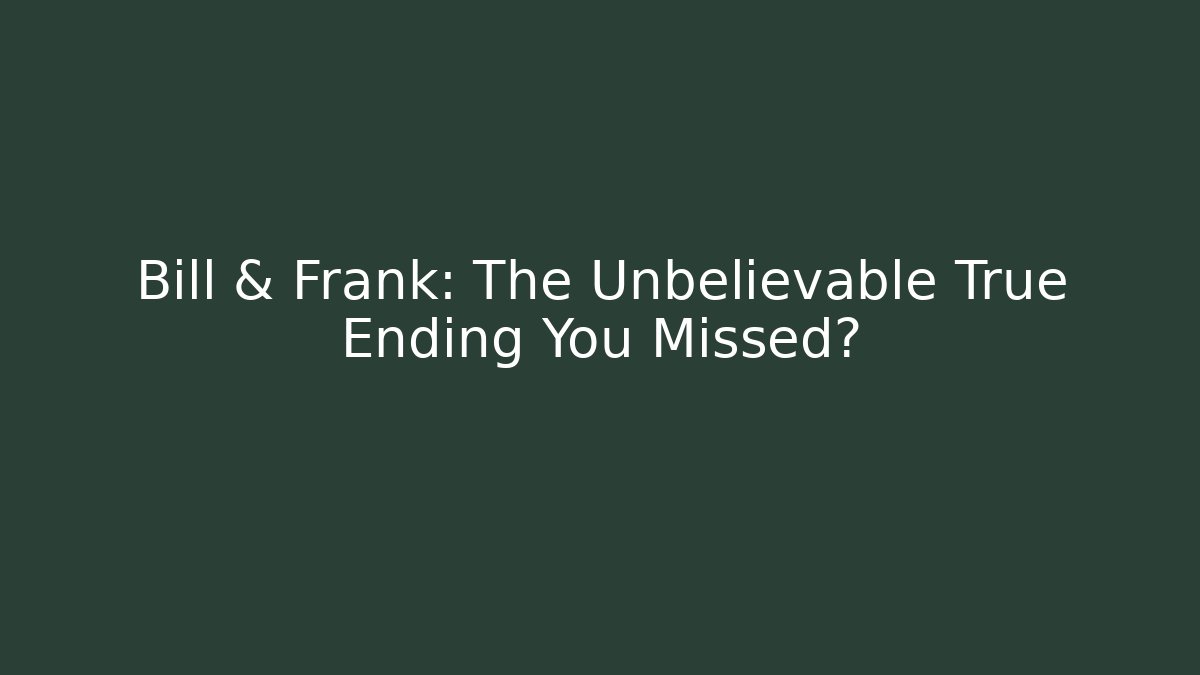 Bill & Frank: The Unbelievable True Ending You Missed?