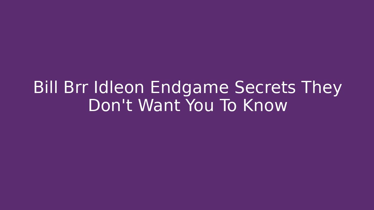 Bill Brr Idleon Endgame Secrets They Don’t Want You To Know