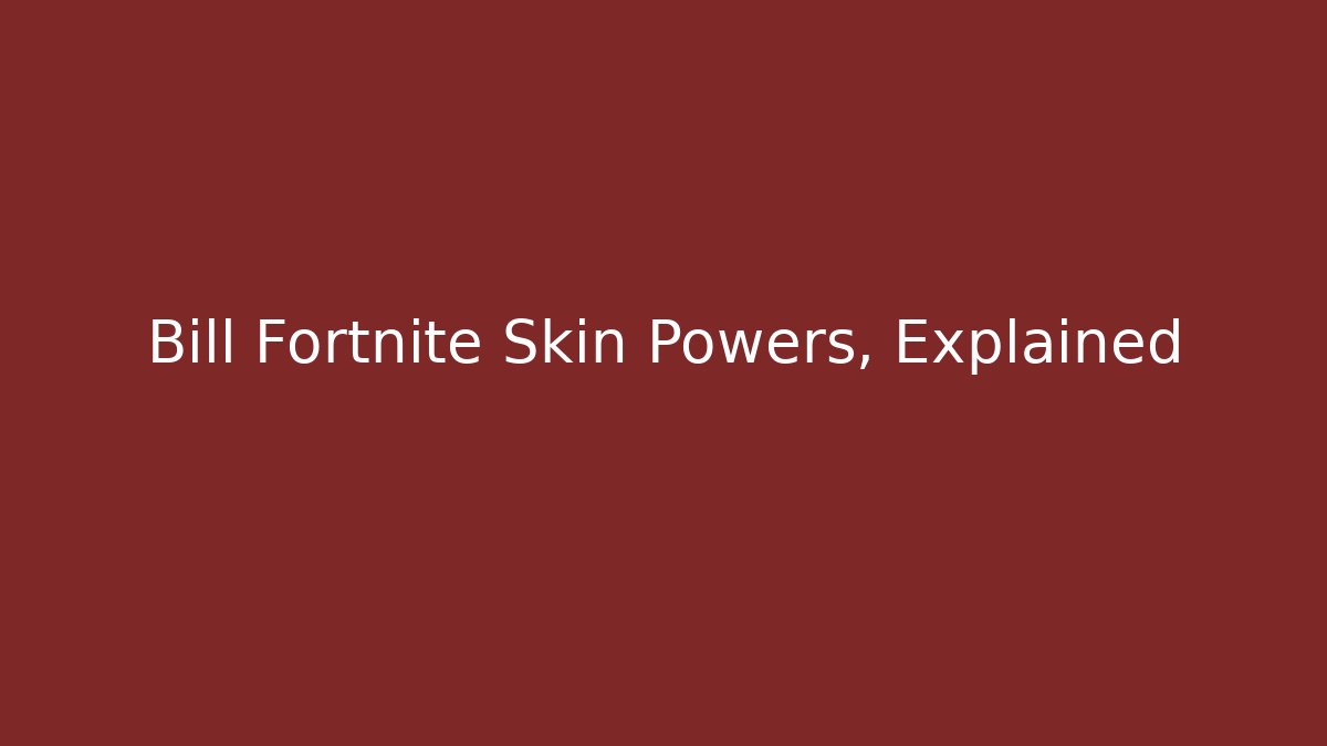 Bill Fortnite Skin Powers, Explained