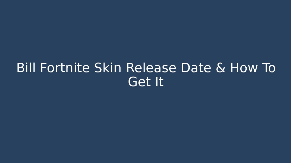 Bill Fortnite Skin Release Date & How To Get It