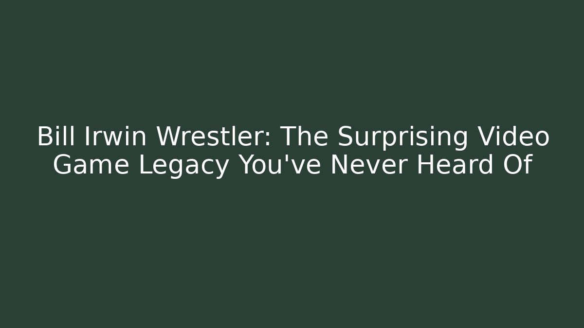 Bill Irwin Wrestler: The Surprising Video Game Legacy You’ve Never Heard Of