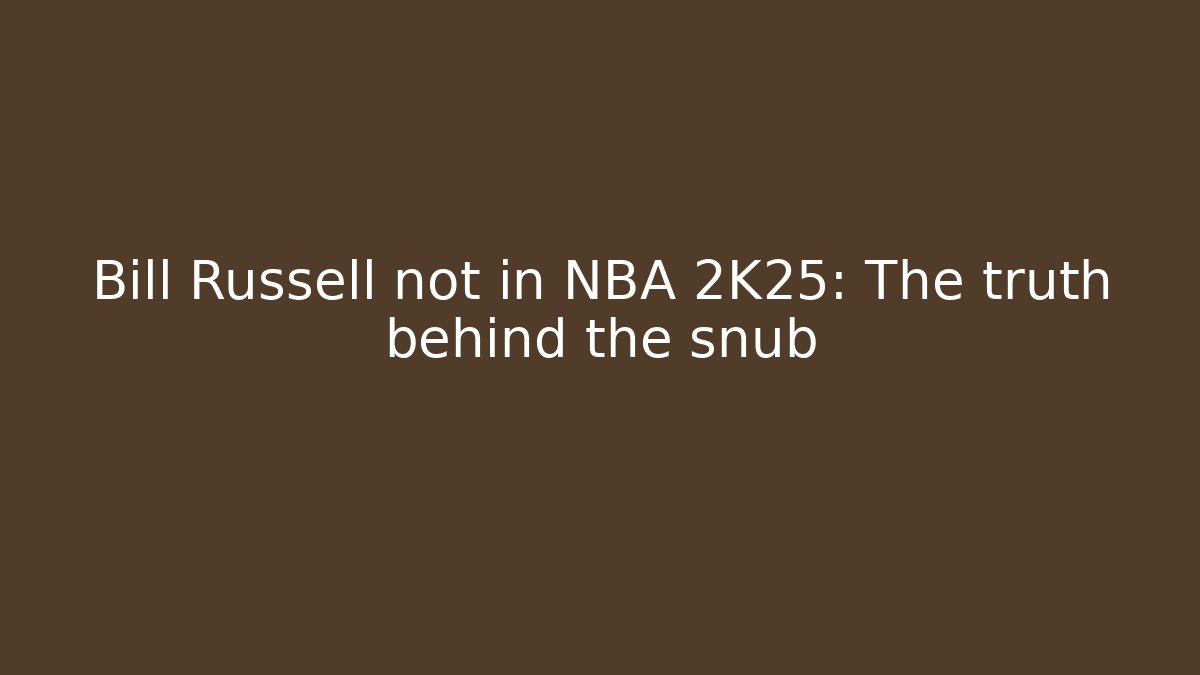 Bill Russell not in NBA 2K25: The truth behind the snub