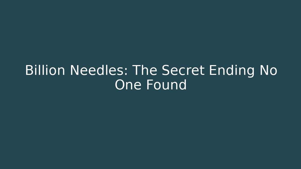 Billion Needles: The Secret Ending No One Found - Create More Assets