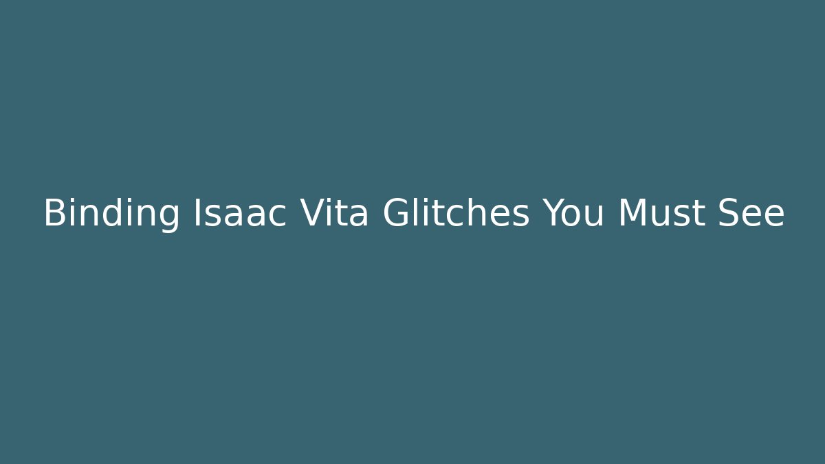 Binding Isaac Vita Glitches You Must See