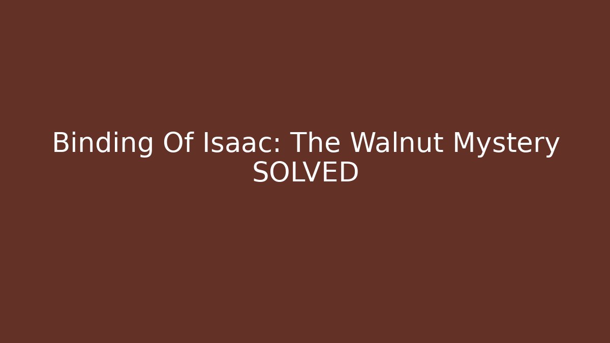 Binding Of Isaac: The Walnut Mystery SOLVED