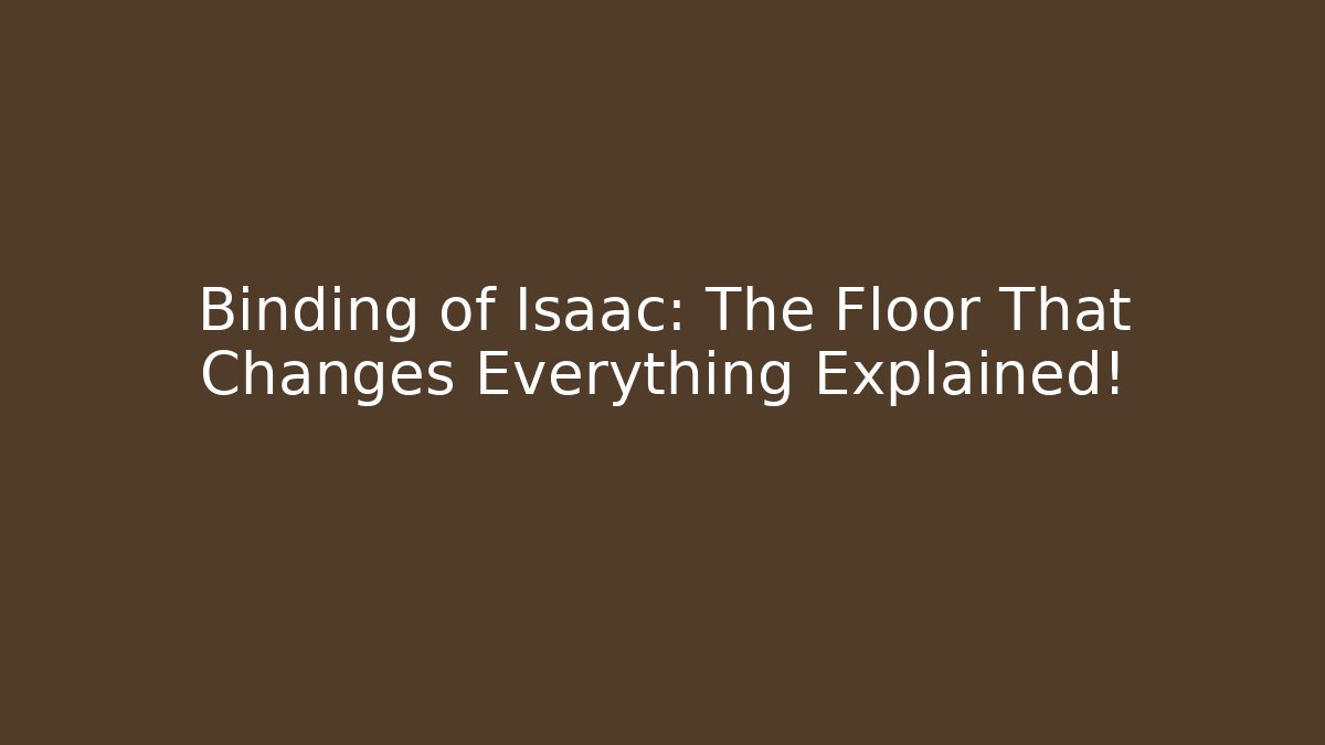 Binding of Isaac: The Floor That Changes Everything Explained!