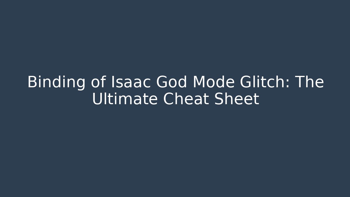Binding of Isaac God Mode Glitch: The Ultimate Cheat Sheet
