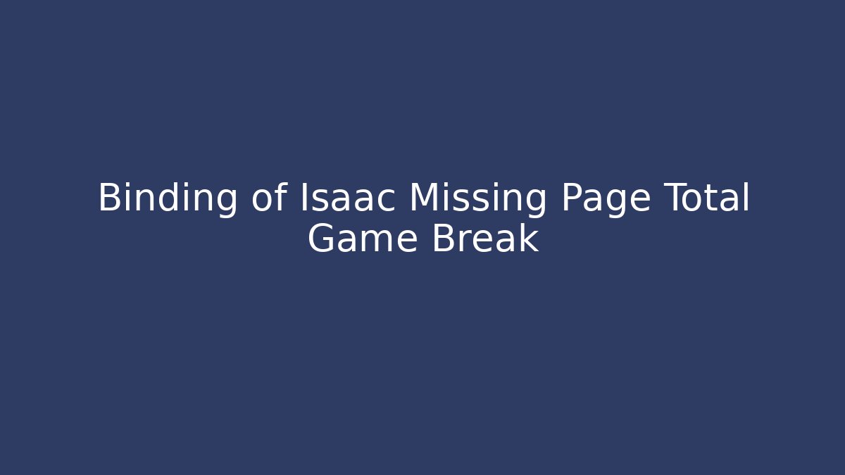 Binding of Isaac Missing Page Total Game Break - Create More Assets