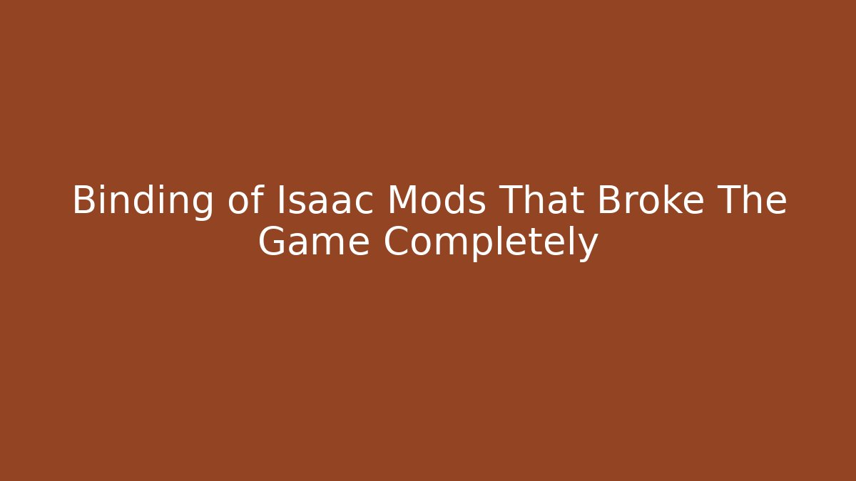 Binding of Isaac Mods That Broke The Game Completely