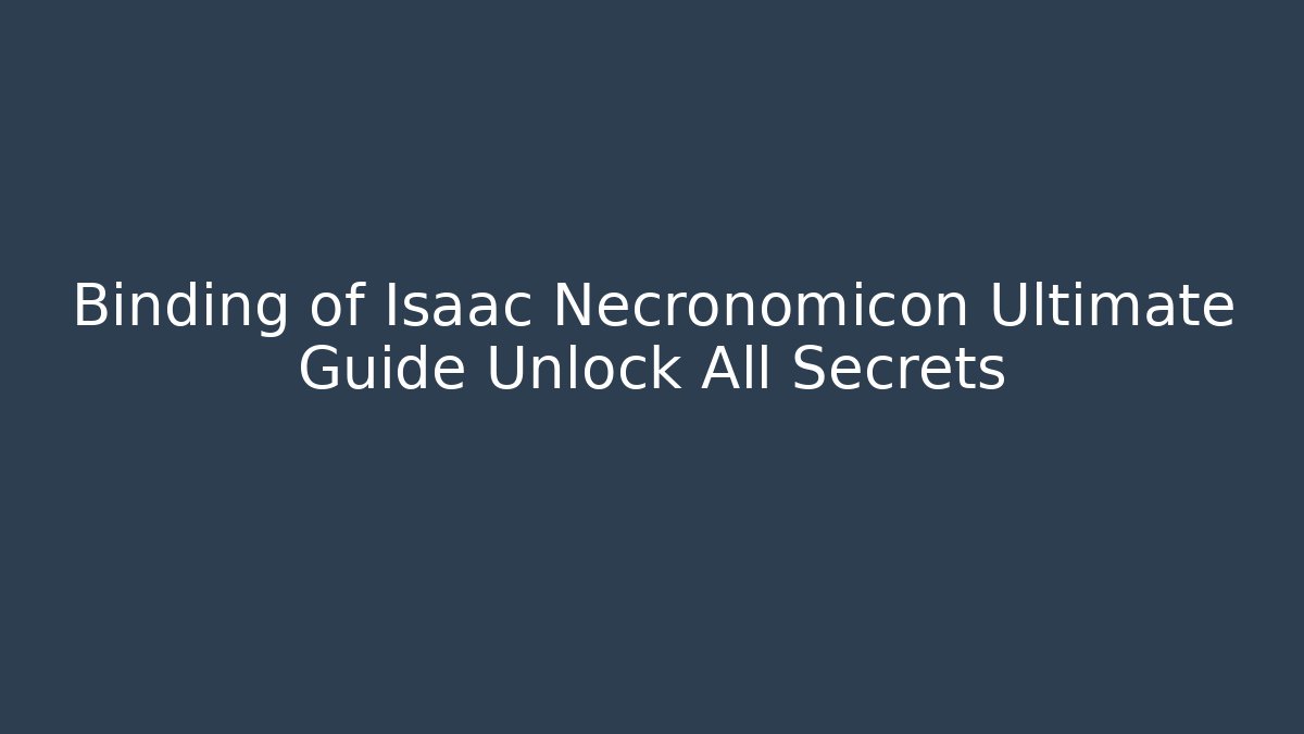 Binding of Isaac Necronomicon Ultimate Guide Unlock All Secrets