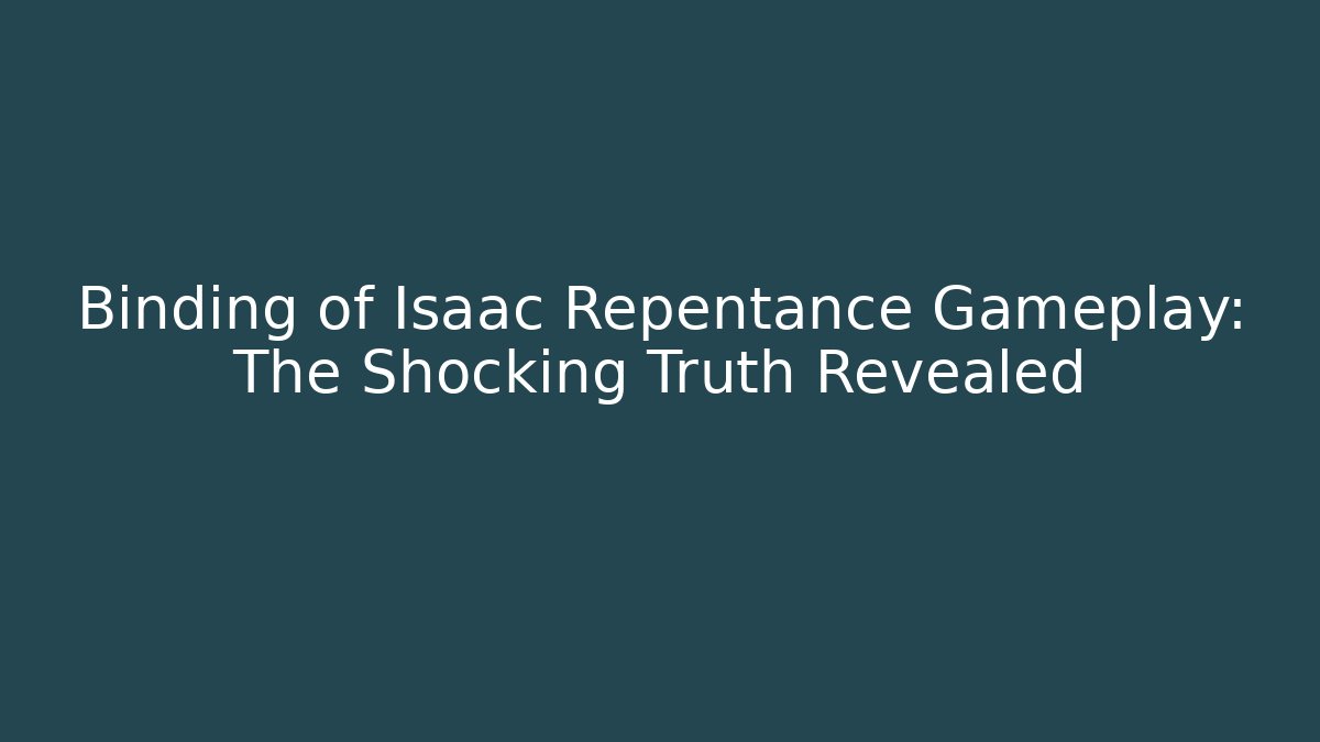 Binding of Isaac Repentance Gameplay: The Shocking Truth Revealed