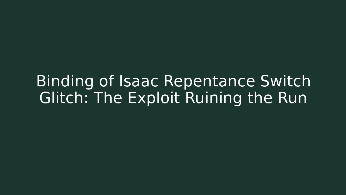 Binding of Isaac Repentance Switch Glitch: The Exploit Ruining the Run - Create More Assets