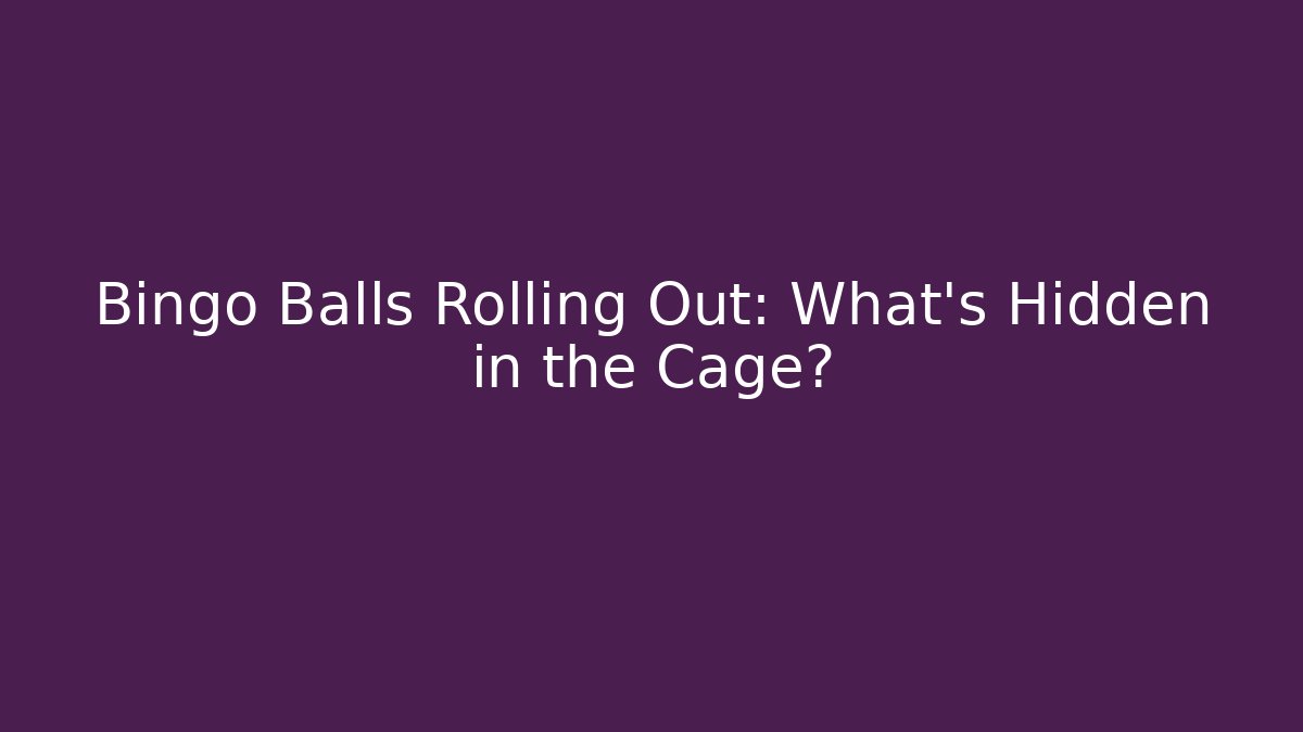Bingo Balls Rolling Out: What's Hidden in the Cage?