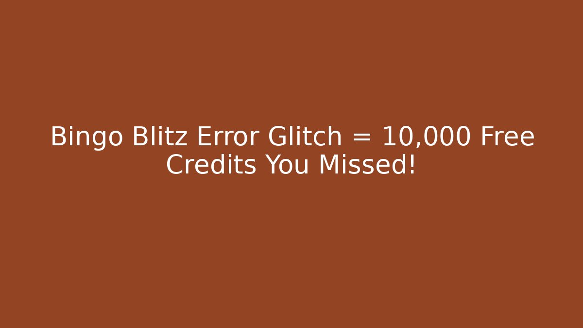 Bingo Blitz Error Glitch = 10,000 Free Credits You Missed!