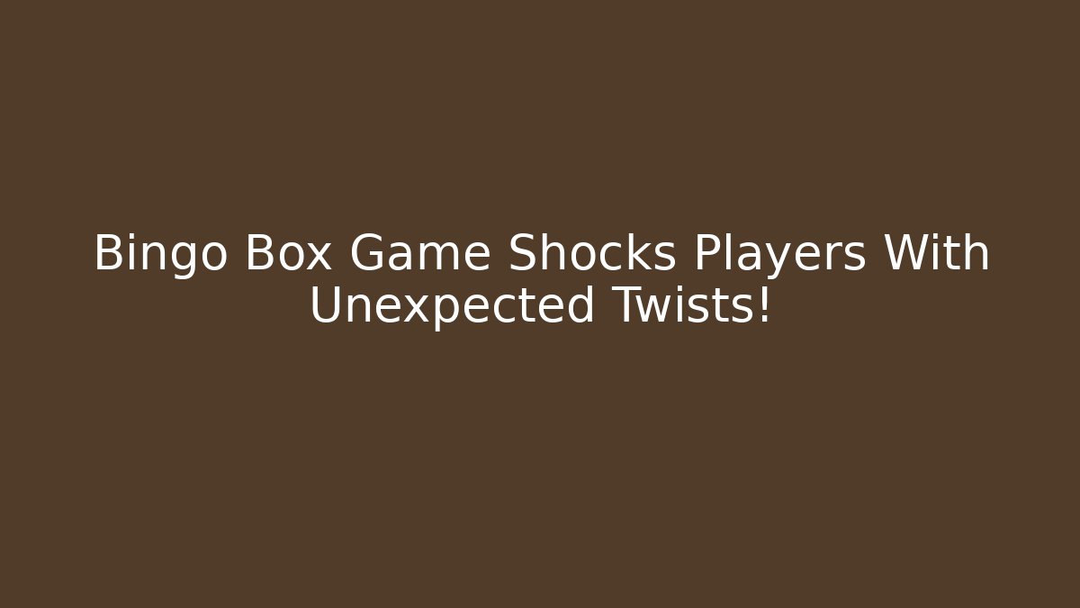 Bingo Box Game Shocks Players With Unexpected Twists!