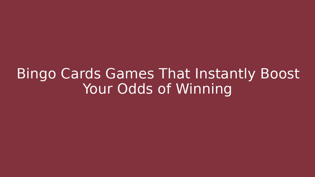 Bingo Cards Games That Instantly Boost Your Odds of Winning