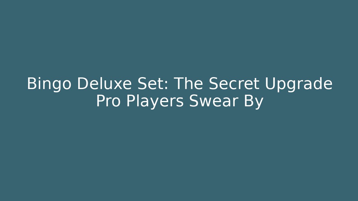 Bingo Deluxe Set: The Secret Upgrade Pro Players Swear By