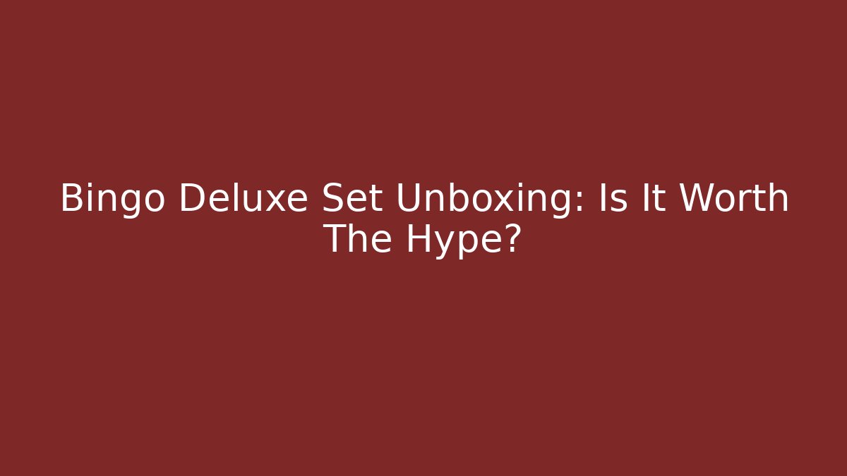 Bingo Deluxe Set Unboxing: Is It Worth The Hype?
