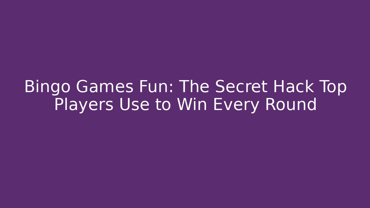 Bingo Games Fun: The Secret Hack Top Players Use to Win Every Round