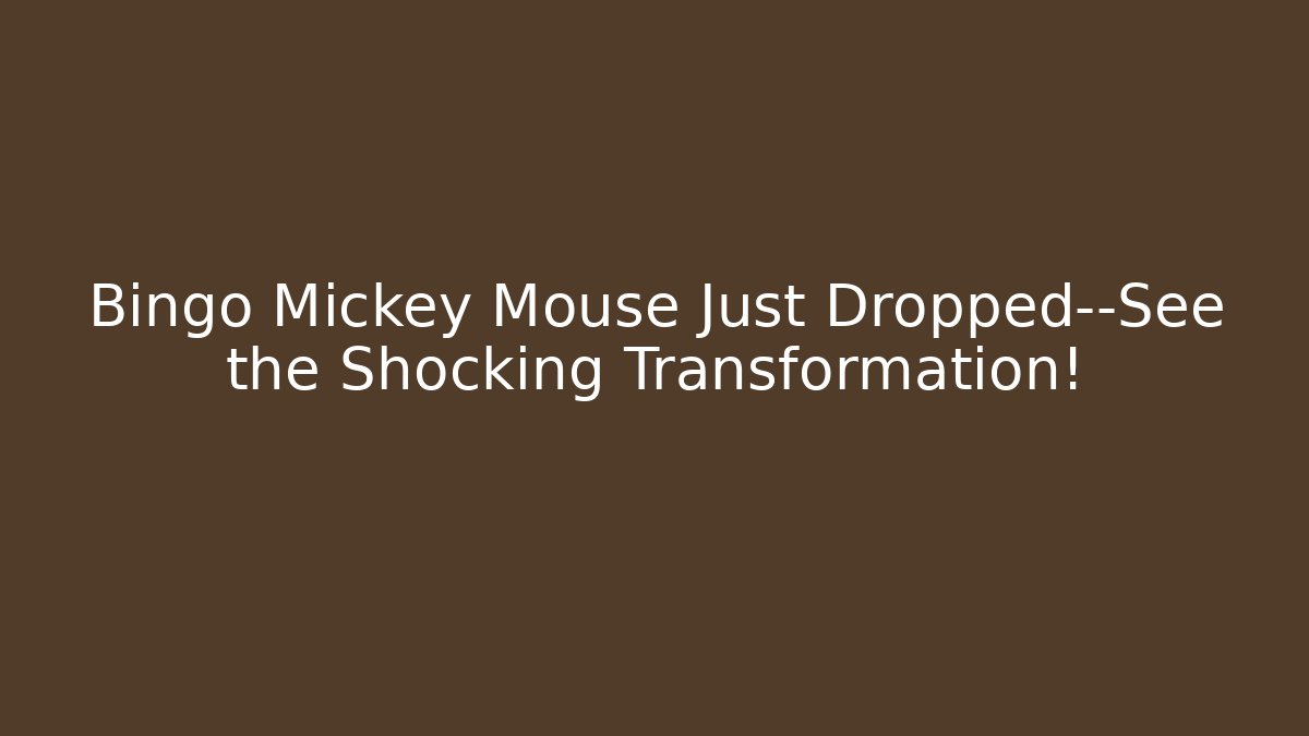 Bingo Mickey Mouse Just Dropped—See the Shocking Transformation!