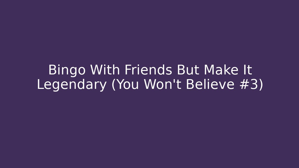 Bingo With Friends But Make It Legendary (You Won't Believe #3)