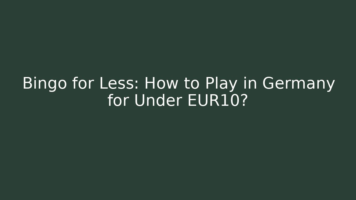 Bingo for Less: How to Play in Germany for Under €10?