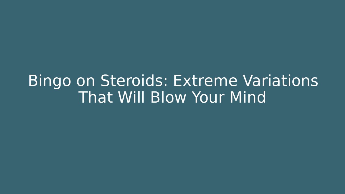Bingo on Steroids: Extreme Variations That Will Blow Your Mind