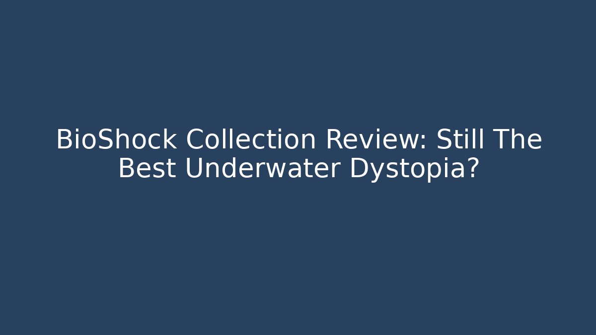 BioShock Collection Review: Still The Best Underwater Dystopia?