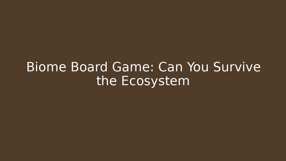 Biome Board Game: Can You Survive the Ecosystem