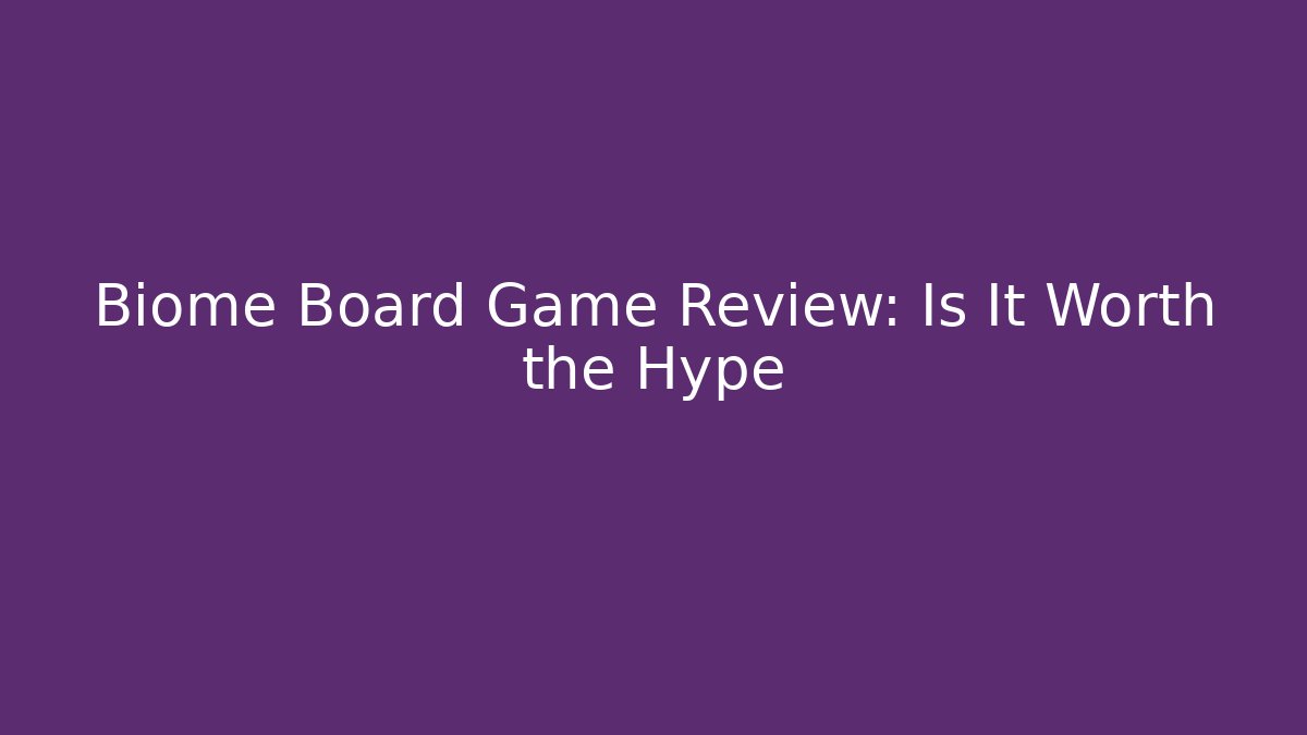 Biome Board Game Review: Is It Worth the Hype