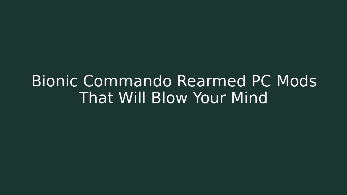 Bionic Commando Rearmed PC Mods That Will Blow Your Mind