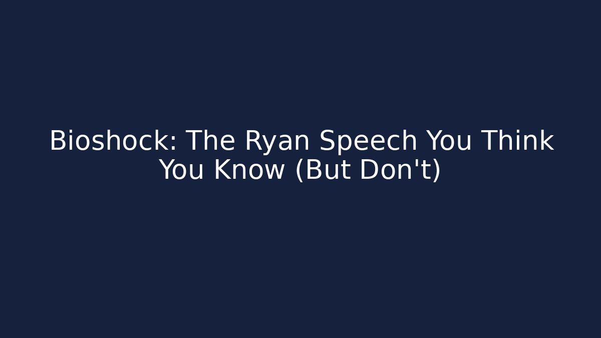 Bioshock: The Ryan Speech You Think You Know (But Don't)