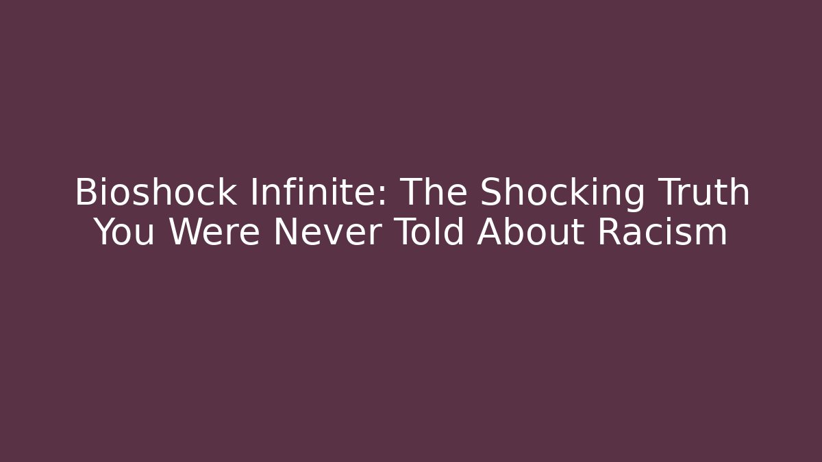 Bioshock Infinite: The Shocking Truth You Were Never Told About Racism