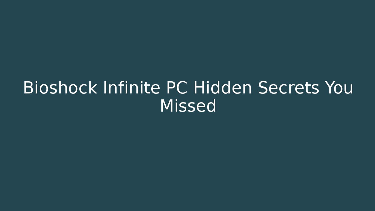 Bioshock Infinite PC Hidden Secrets You Missed