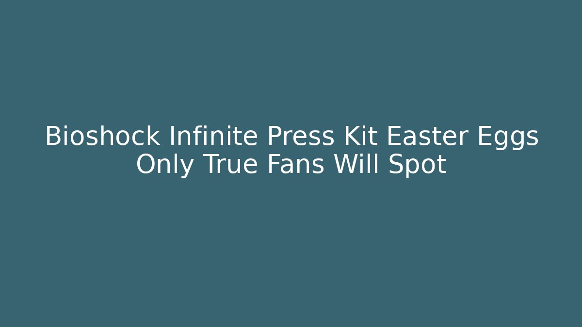 Bioshock Infinite Press Kit Easter Eggs Only True Fans Will Spot - Create More Assets