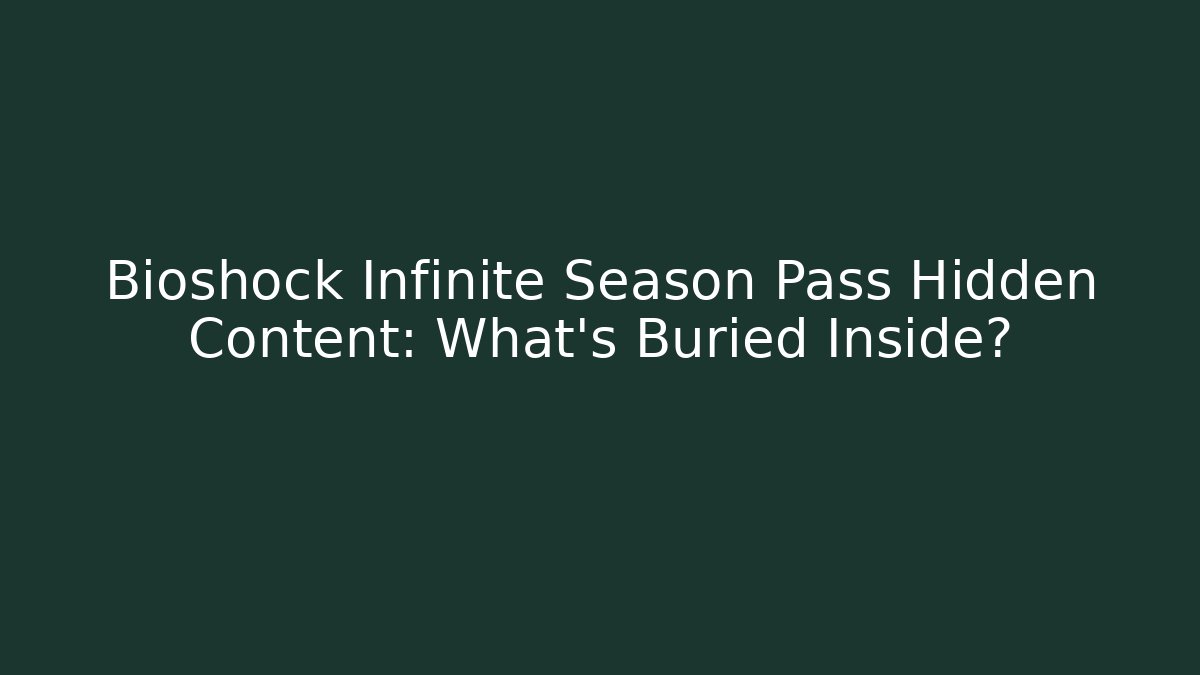 Bioshock Infinite Season Pass Hidden Content: What's Buried Inside? - Create More Assets