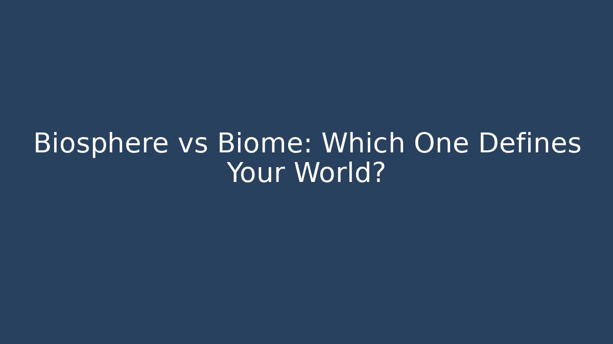 Biosphere vs Biome: Which One Defines Your World? - Create More Assets