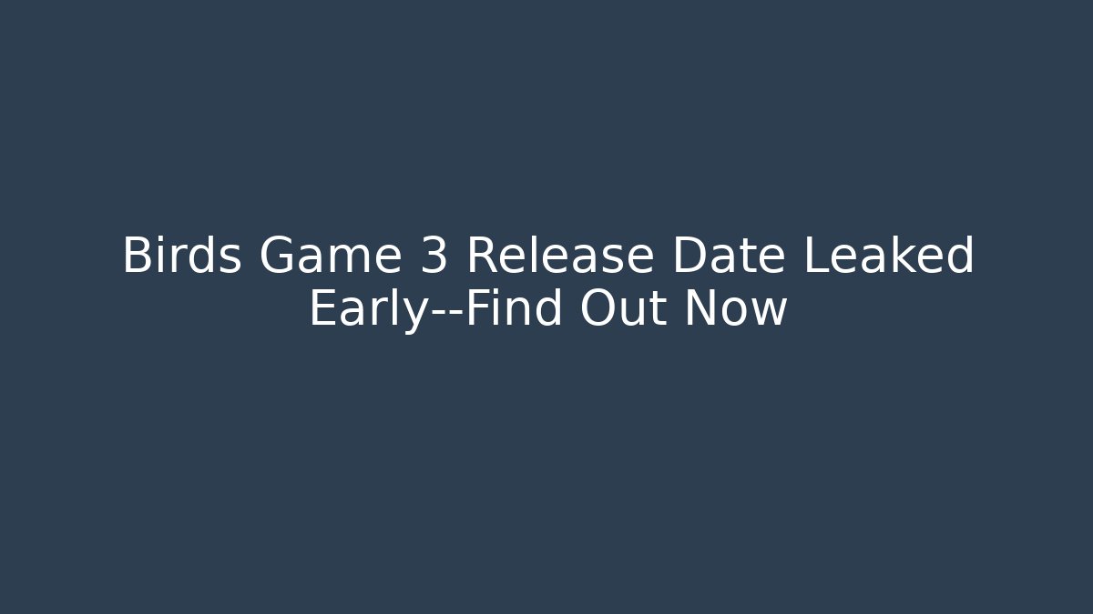 Birds Game 3 Release Date Leaked Early—Find Out Now