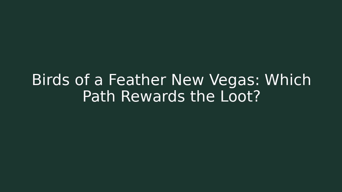 Birds of a Feather New Vegas: Which Path Rewards the Loot?