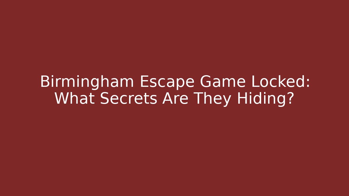 Birmingham Escape Game Locked: What Secrets Are They Hiding?