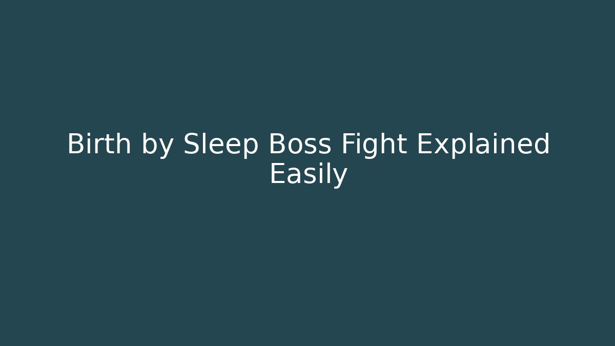 Birth by Sleep Boss Fight Explained Easily - Create More Assets