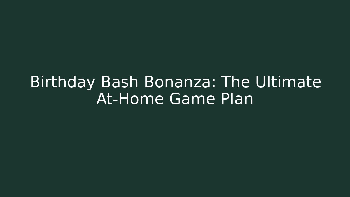 Birthday Bash Bonanza: The Ultimate At-Home Game Plan - Create More Assets