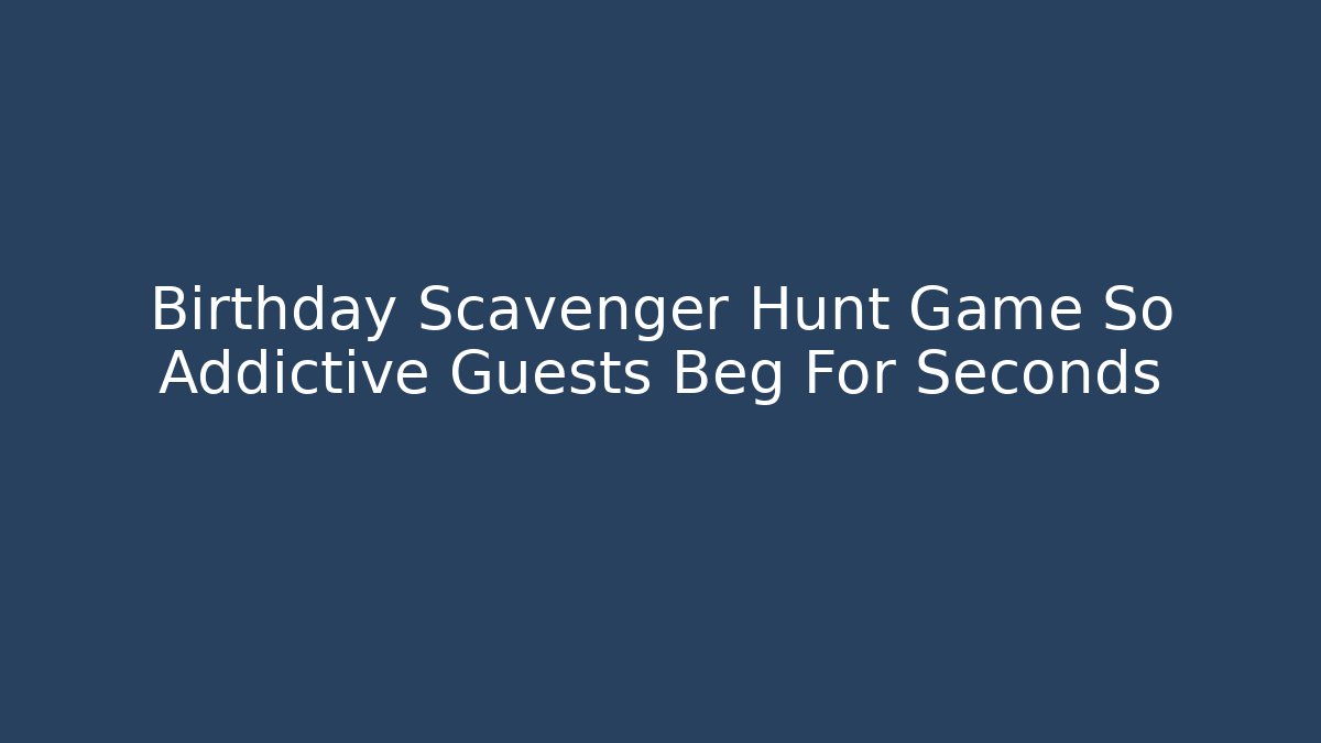 Birthday Scavenger Hunt Game So Addictive Guests Beg For Seconds
