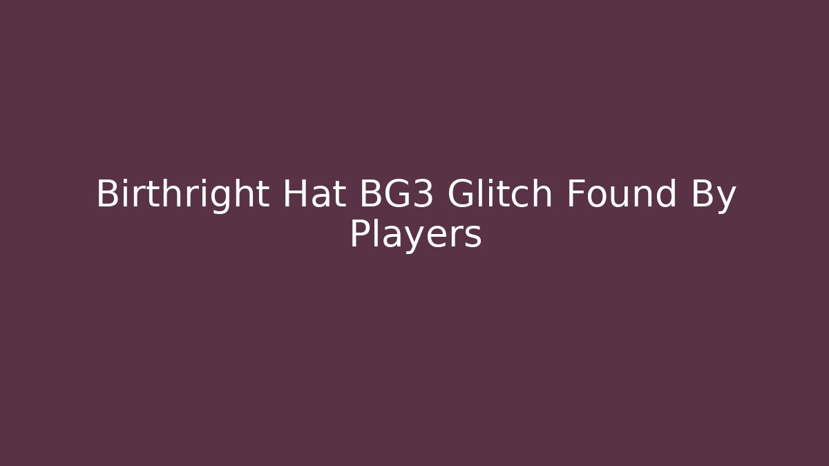 Birthright Hat BG3 Glitch Found By Players