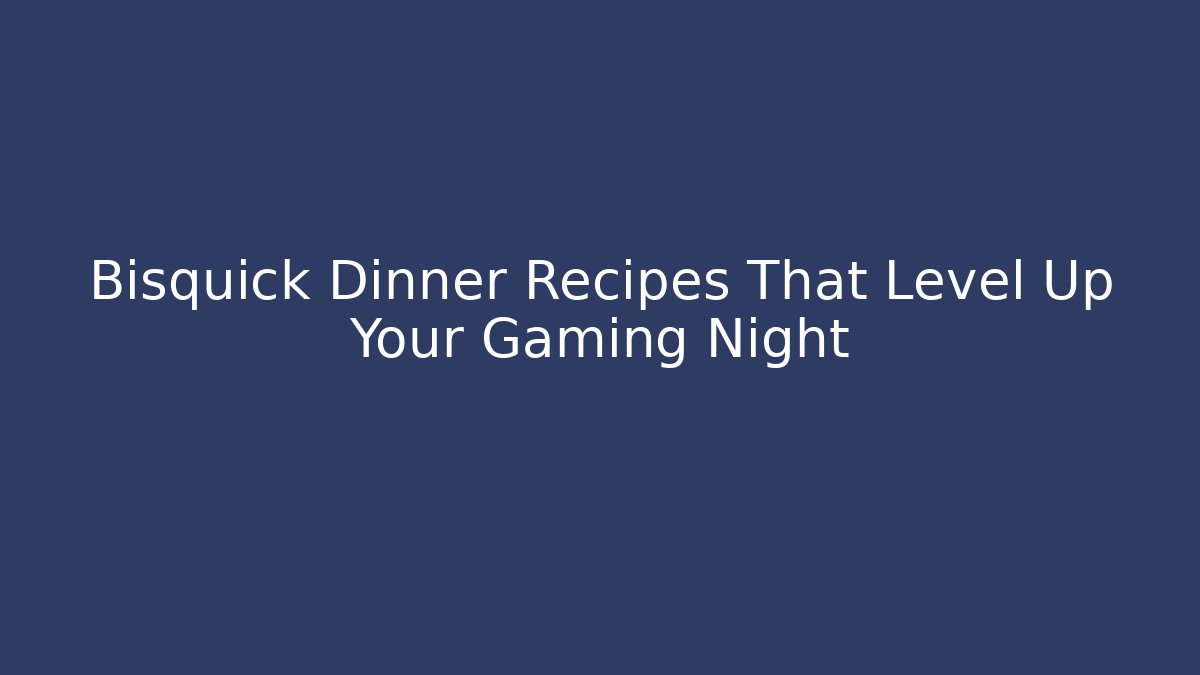 Bisquick Dinner Recipes That Level Up Your Gaming Night - Create More Assets