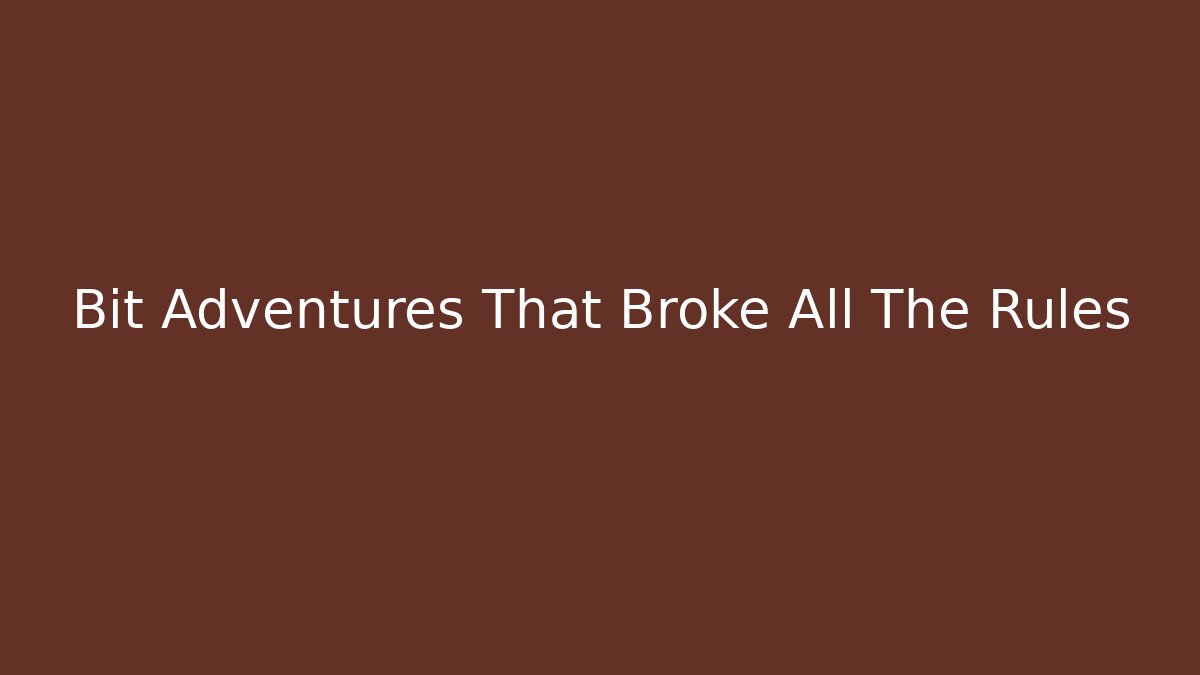 Bit Adventures That Broke All The Rules - Create More Assets