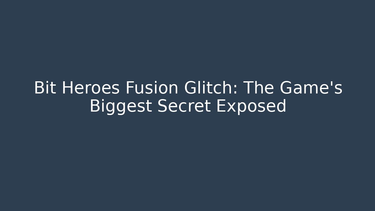 Bit Heroes Fusion Glitch: The Game's Biggest Secret Exposed