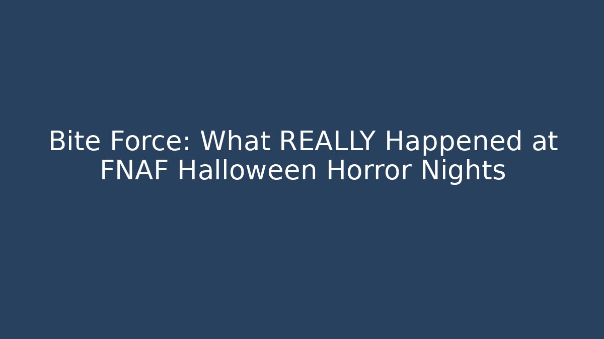Bite Force: What REALLY Happened at FNAF Halloween Horror Nights