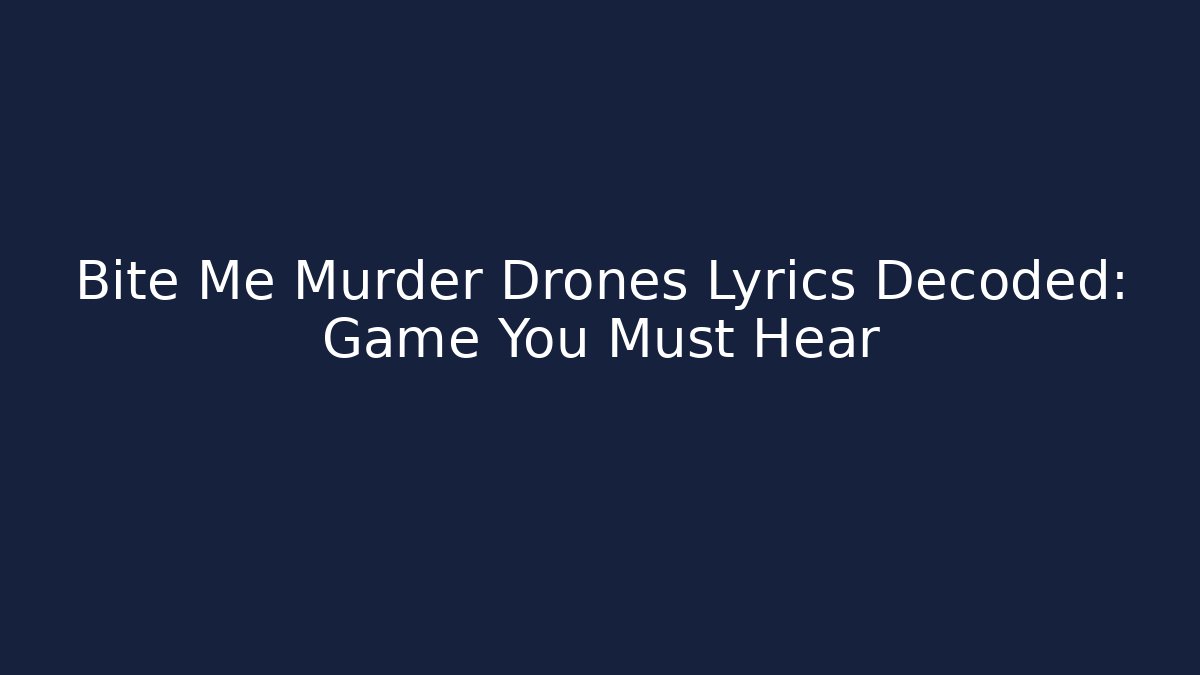 Bite Me Murder Drones Lyrics Decoded: Game You Must Hear